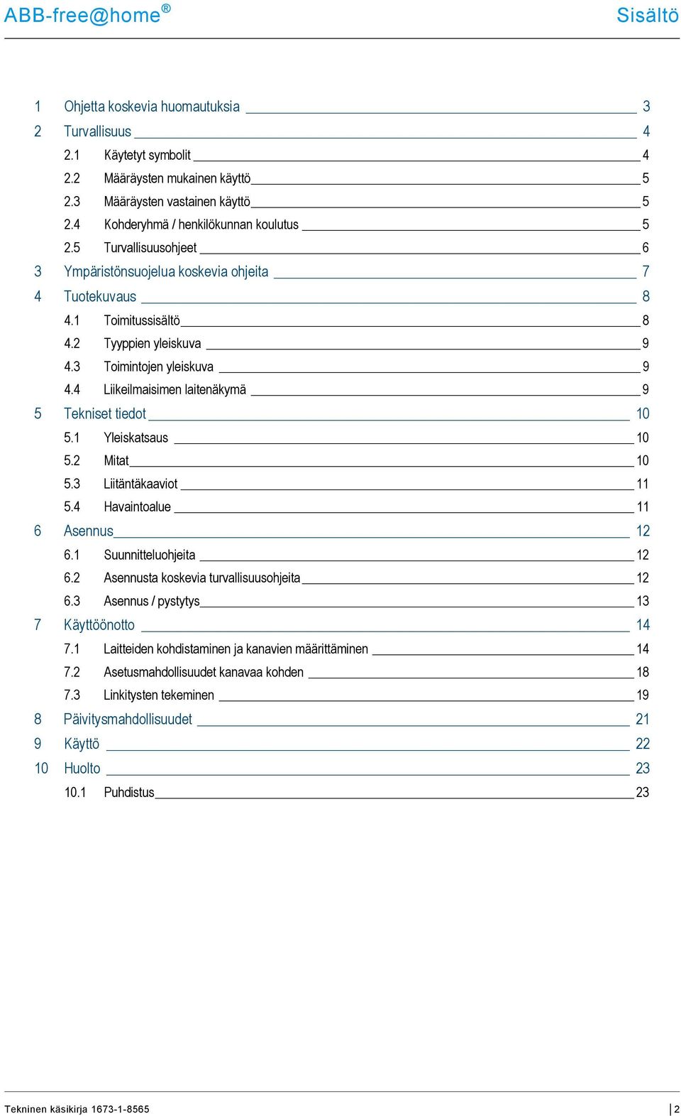 4 Liikeilmaisimen laitenäkymä 9 5 Tekniset tiedot 10 5.1 Yleiskatsaus 10 5.2 Mitat 10 5.3 Liitäntäkaaviot 11 5.4 Havaintoalue 11 6 Asennus 12 6.1 Suunnitteluohjeita 12 6.