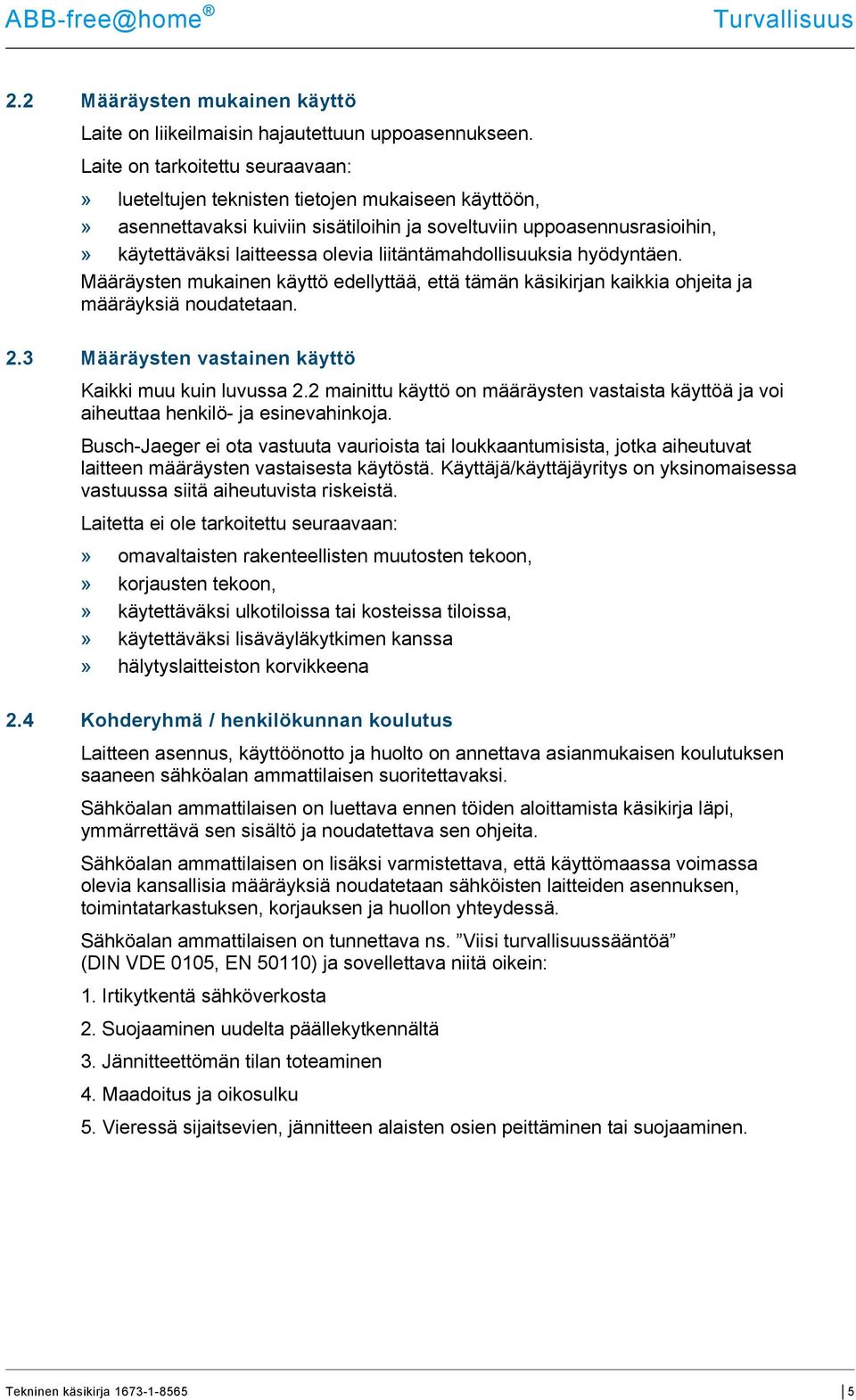 liitäntämahdollisuuksia hyödyntäen. Määräysten mukainen käyttö edellyttää, että tämän käsikirjan kaikkia ohjeita ja määräyksiä noudatetaan. 2.3 Määräysten vastainen käyttö Kaikki muu kuin luvussa 2.