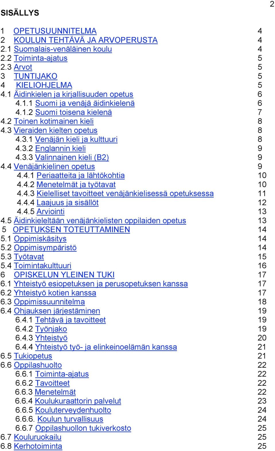 3.2 Englannin kieli 9 4.3.3 Valinnainen kieli (B2) 9 4.4 Venäjänkielinen opetus 9 4.4.1 Periaatteita ja lähtökohtia 10 4.4.2 Menetelmät ja työtavat 10 4.4.3 Kielelliset tavoitteet venäjänkielisessä opetuksessa 11 4.