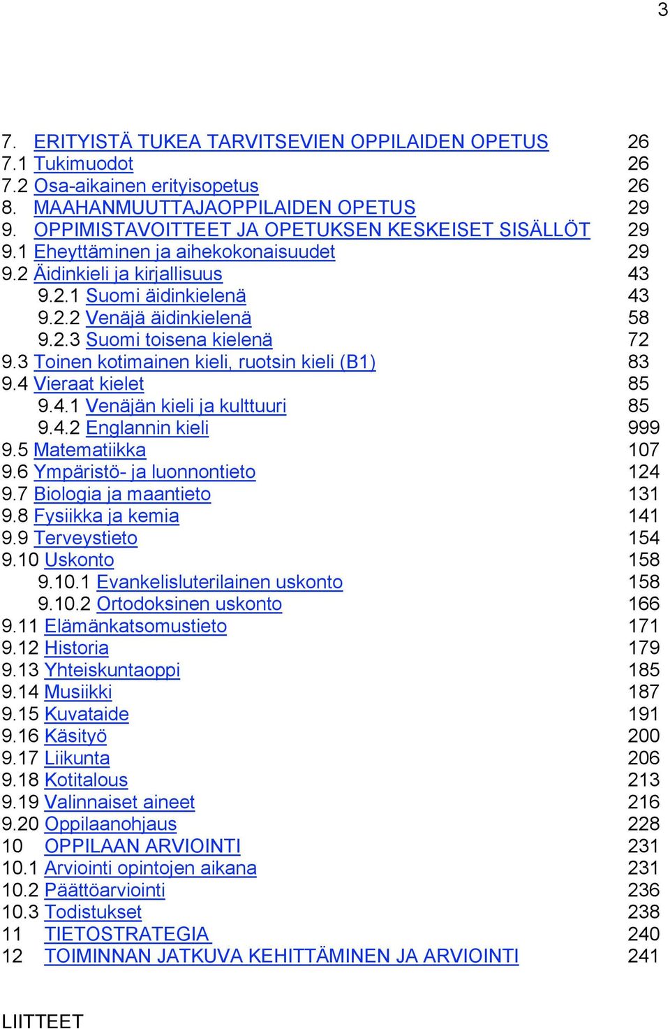 3 Toinen kotimainen kieli, ruotsin kieli (B1) 83 9.4 Vieraat kielet 85 9.4.1 Venäjän kieli ja kulttuuri 85 9.4.2 Englannin kieli 999 9.5 Matematiikka 107 9.6 Ympäristö- ja luonnontieto 124 9.