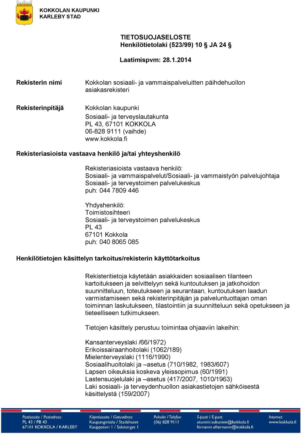 2014 Rekisterin nimi Rekisterinpitäjä Kokkolan sosiaali- ja vammaispalveluitten päihdehuollon asiakasrekisteri Kokkolan kaupunki Sosiaali- ja terveyslautakunta PL 43, 67101 KOKKOLA 06-828 9111