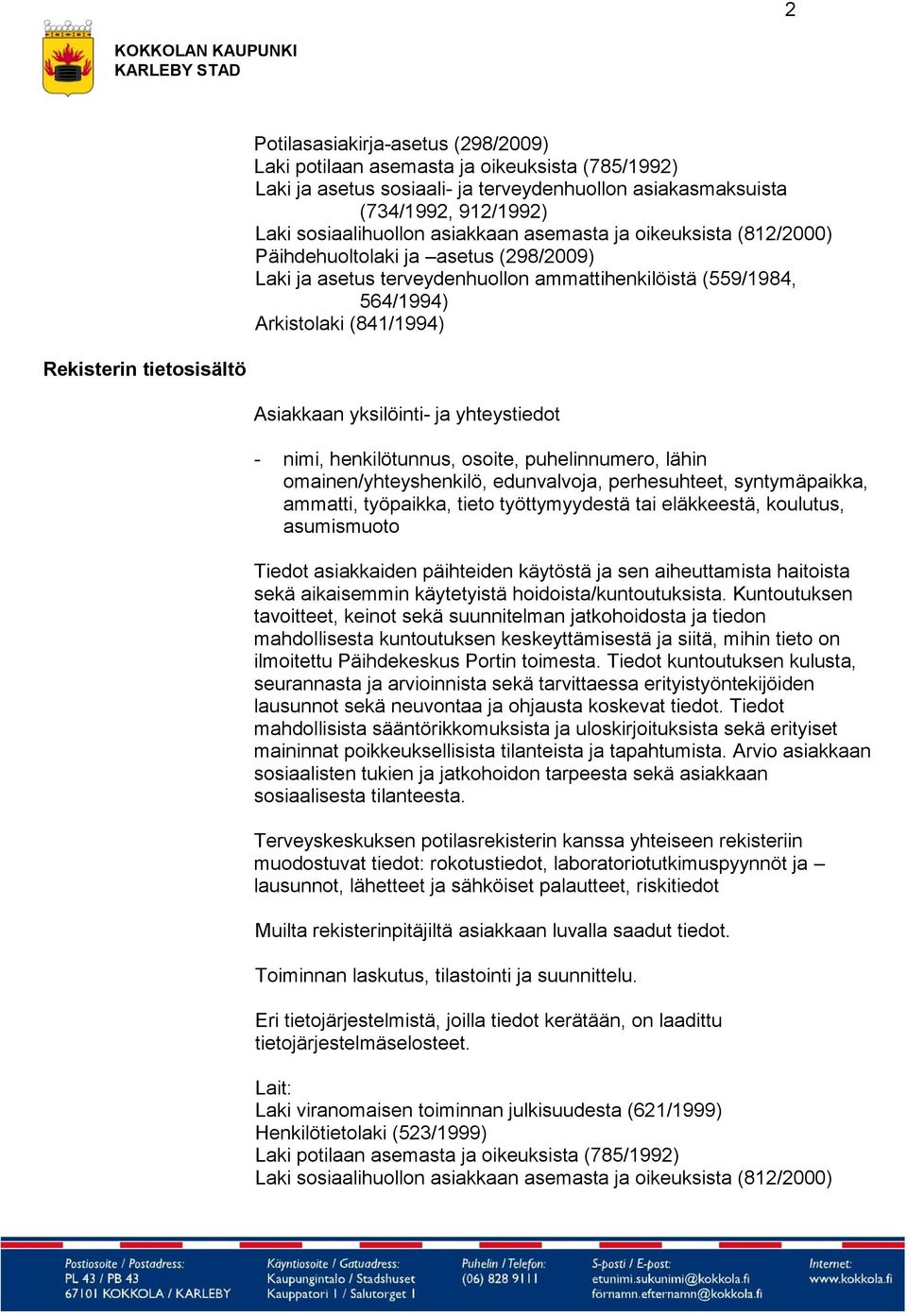 edunvalvoja, perhesuhteet, syntymäpaikka, ammatti, työpaikka, tieto työttymyydestä tai eläkkeestä, koulutus, asumismuoto Tiedot asiakkaiden päihteiden käytöstä ja sen aiheuttamista haitoista sekä