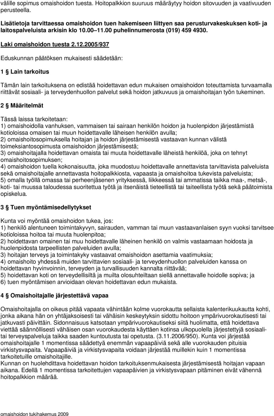 2005/937 Eduskunnan päätöksen mukaisesti säädetään: 1 Lain tarkoitus Tämän lain tarkoituksena on edistää hoidettavan edun mukaisen omaishoidon toteuttamista turvaamalla riittävät sosiaali- ja