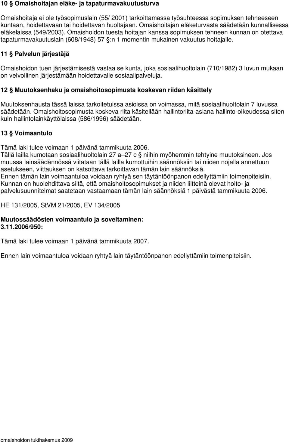 Omaishoidon tuesta hoitajan kanssa sopimuksen tehneen kunnan on otettava tapaturmavakuutuslain (608/1948) 57 :n 1 momentin mukainen vakuutus hoitajalle.