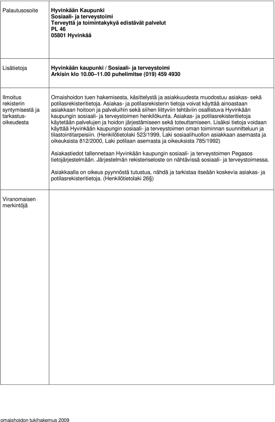 00 puhelimitse (019) 459 4930 Ilmoitus rekisterin syntymisestä ja tarkastusoikeudesta Omaishoidon tuen hakemisesta, käsittelystä ja asiakkuudesta muodostuu asiakas- sekä potilasrekisteritietoja.