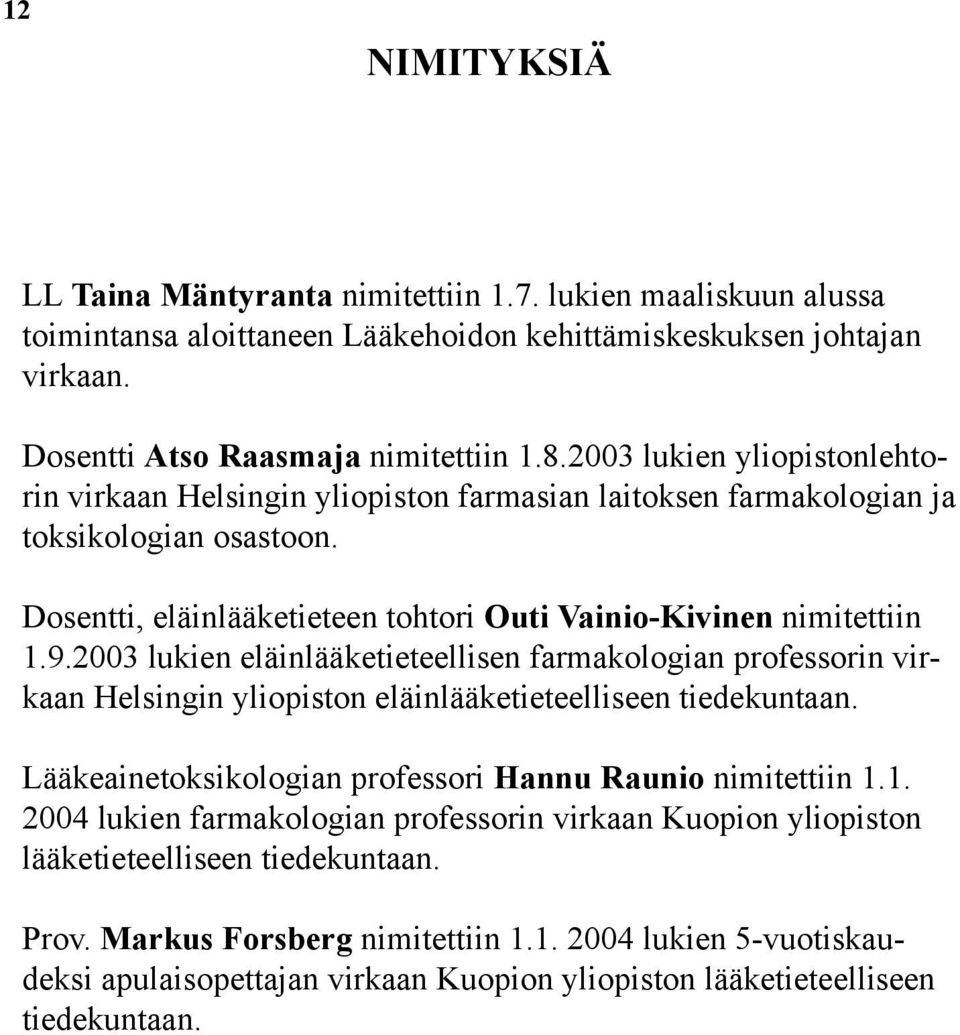 2003 lukien eläinlääketieteellisen farmakologian professorin virkaan Helsingin yliopiston eläinlääketieteelliseen tiedekuntaan. Lääkeainetoksikologian professori Hannu Raunio nimitettiin 1.