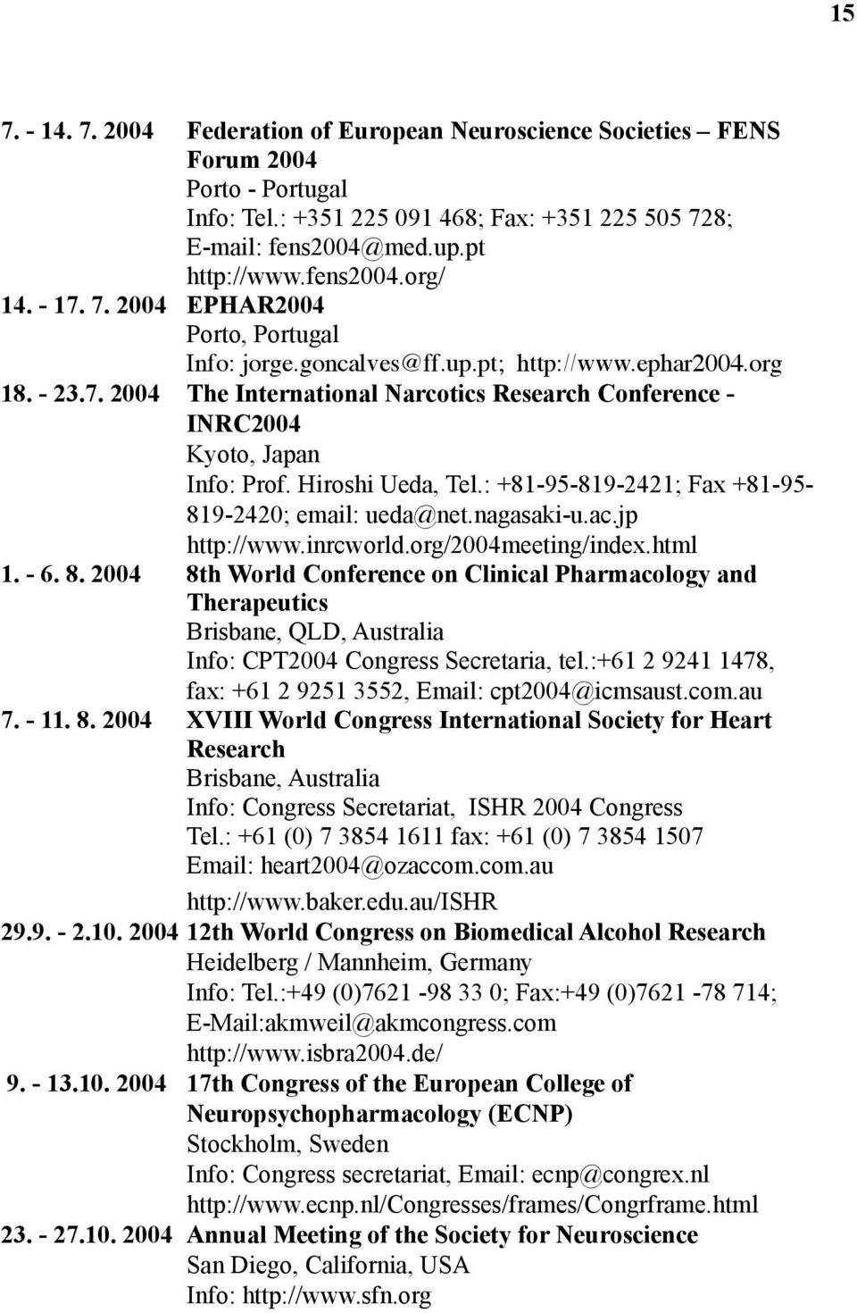 Hiroshi Ueda, Tel.: +81-95-819-2421; Fax +81-95- 819-2420; email: ueda@net.nagasaki-u.ac.jp http://www.inrcworld.org/2004meeting/index.html 1. - 6. 8. 2004 8th World Conference on Clinical Pharmacology and Therapeutics Brisbane, QLD, Australia Info: CPT2004 Congress Secretaria, tel.