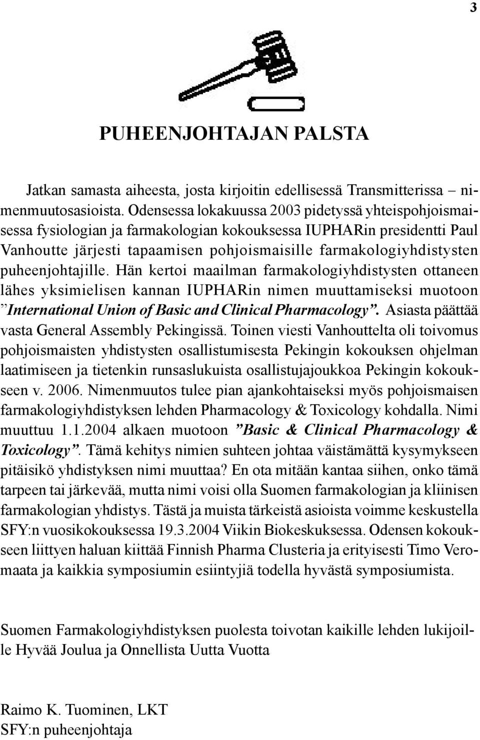 puheenjohtajille. Hän kertoi maailman farmakologiyhdistysten ottaneen lähes yksimielisen kannan IUPHARin nimen muuttamiseksi muotoon International Union of Basic and Clinical Pharmacology.