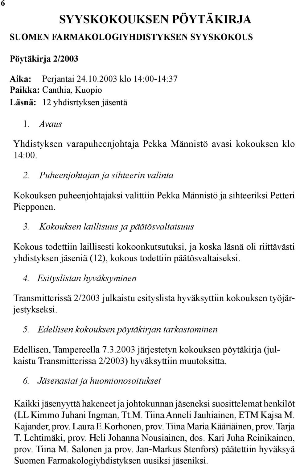 Puheenjohtajan ja sihteerin valinta Kokouksen puheenjohtajaksi valittiin Pekka Männistö ja sihteeriksi Petteri Piepponen. 3.