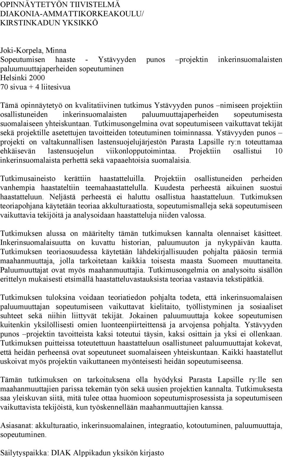 sopeutumisesta suomalaiseen yhteiskuntaan. Tutkimusongelmina ovat sopeutumiseen vaikuttavat tekijät sekä projektille asetettujen tavoitteiden toteutuminen toiminnassa.