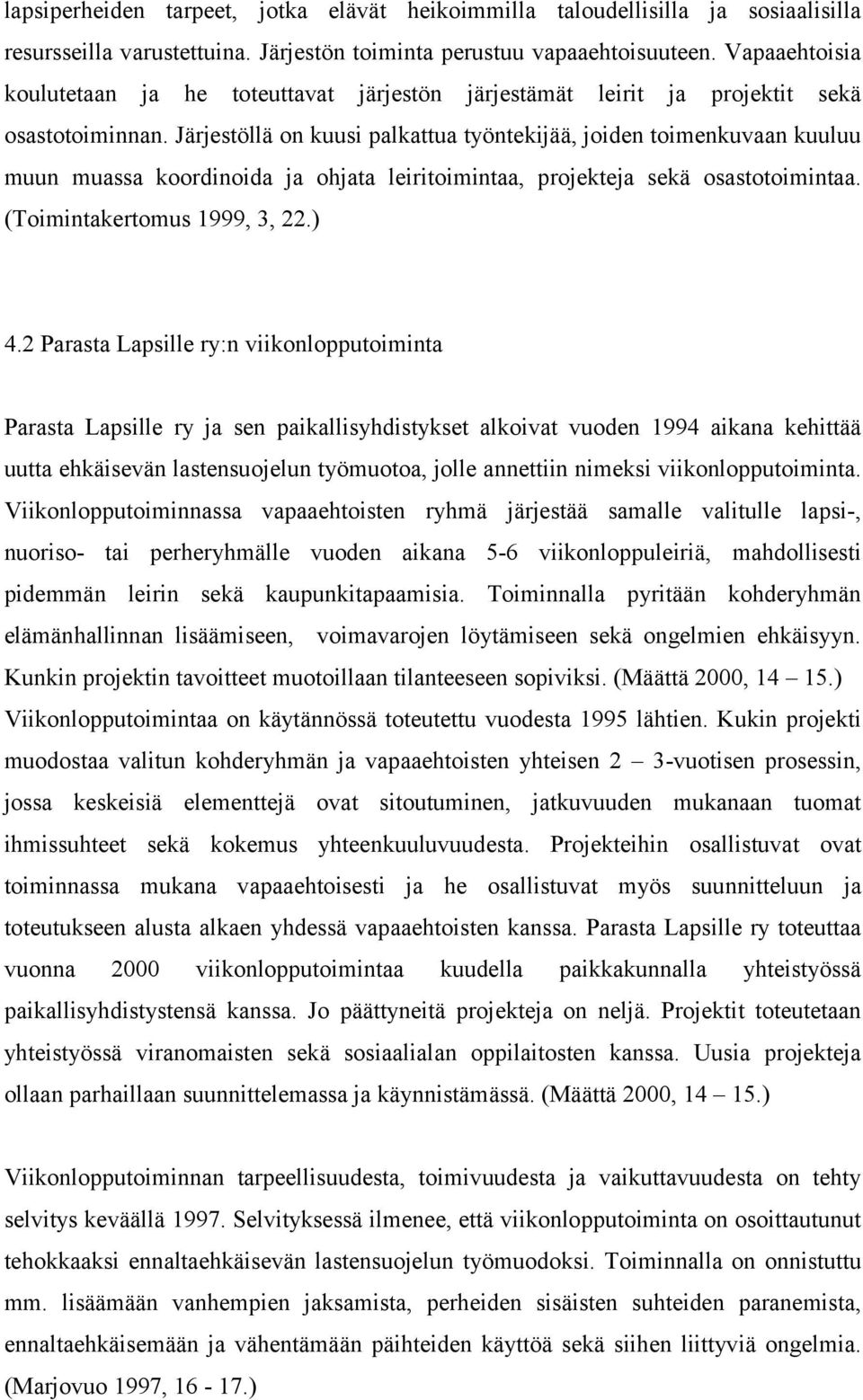 Järjestöllä on kuusi palkattua työntekijää, joiden toimenkuvaan kuuluu muun muassa koordinoida ja ohjata leiritoimintaa, projekteja sekä osastotoimintaa. (Toimintakertomus 1999, 3, 22.) 4.