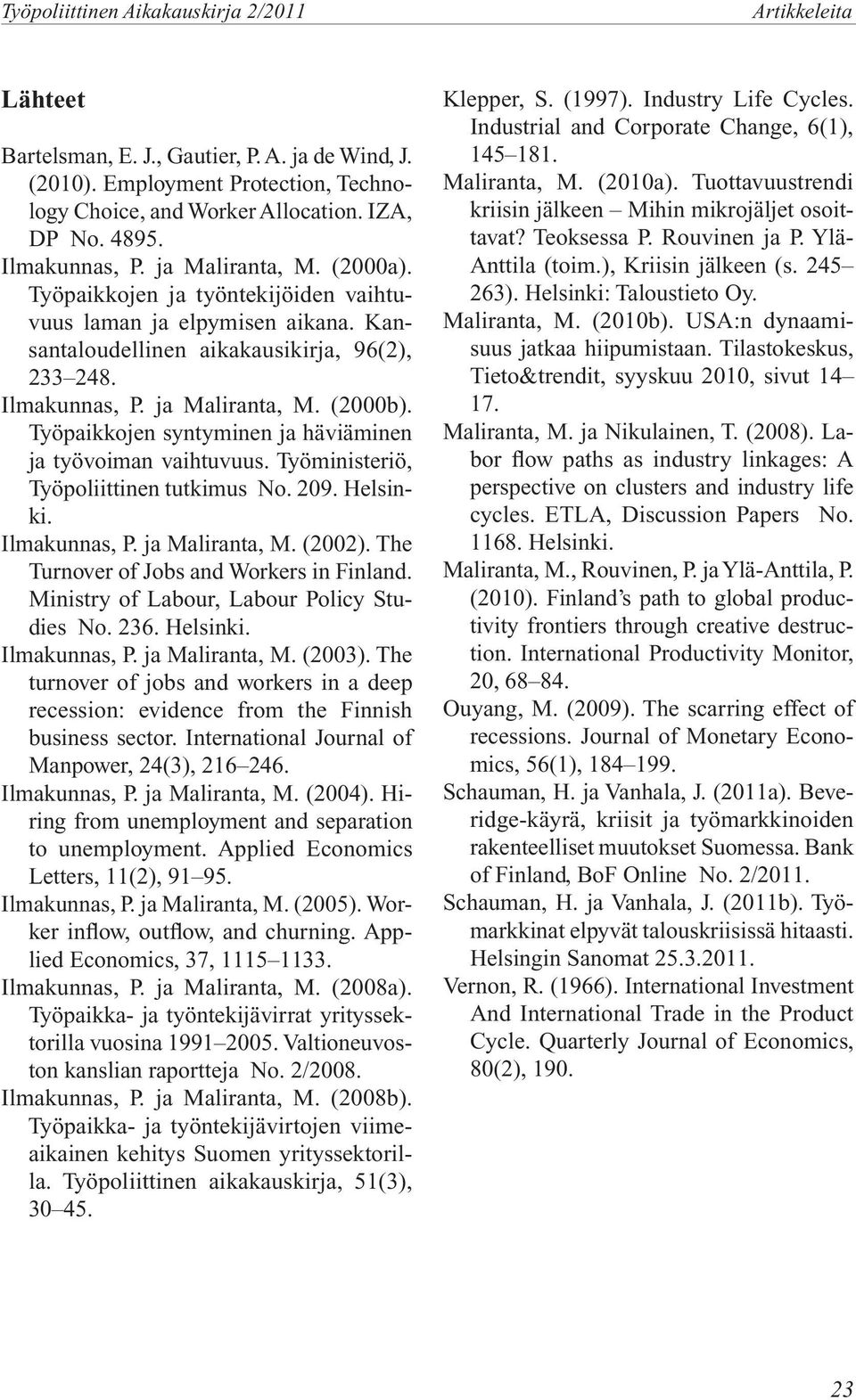 Työpaikkojen syntyminen ja häviäminen ja työvoiman vaihtuvuus. Työministeriö, Työpoliittinen tutkimus No. 209. Helsinki. Ilmakunnas, P. ja Maliranta, M. (2002).