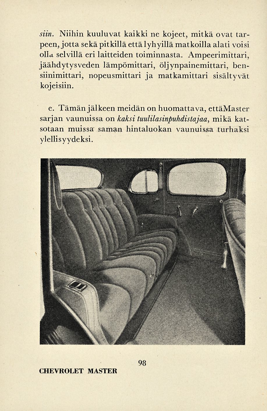 siin. Niihin kuuluvat kaikki ne kojeet, mitkä ovat tarpeen, jotta sekä pitkillä että lyhyillä matkoilla alati voisi olla selvillä eri laitteiden toiminnasta.
