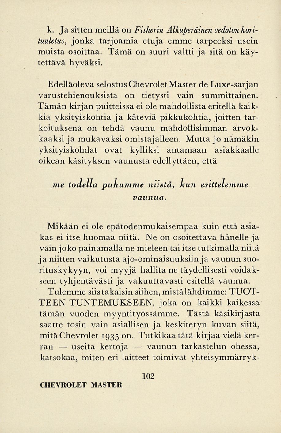useita vaunun k. Ja sitten meillä on Fisherin Alkuperäinen vedoton korituuletus, jonka tarjoamia etuja emme tarpeeksi usein muista osoittaa. Tämä on suuri valtti ja sitä on käytettävä hyväksi.