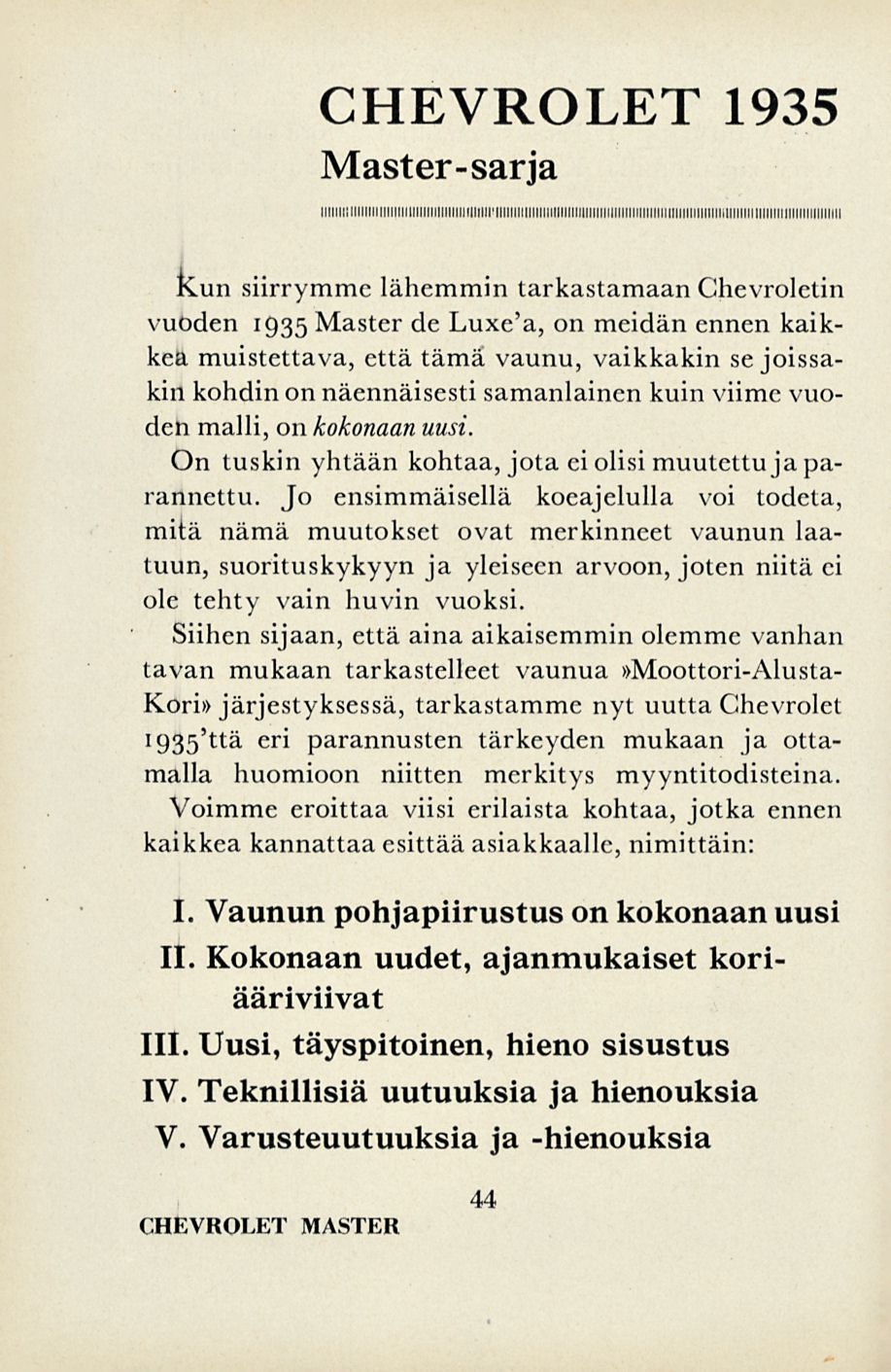 CHEVROLET 1935 Master-sarja Kun siirrymme lähemmin tarkastamaan Chevroletin vuoden 1935 Master de Luxe'a, on meidän ennen kaikkea muistettava, että tämä vaunu, vaikkakin se joissakin kohdin on