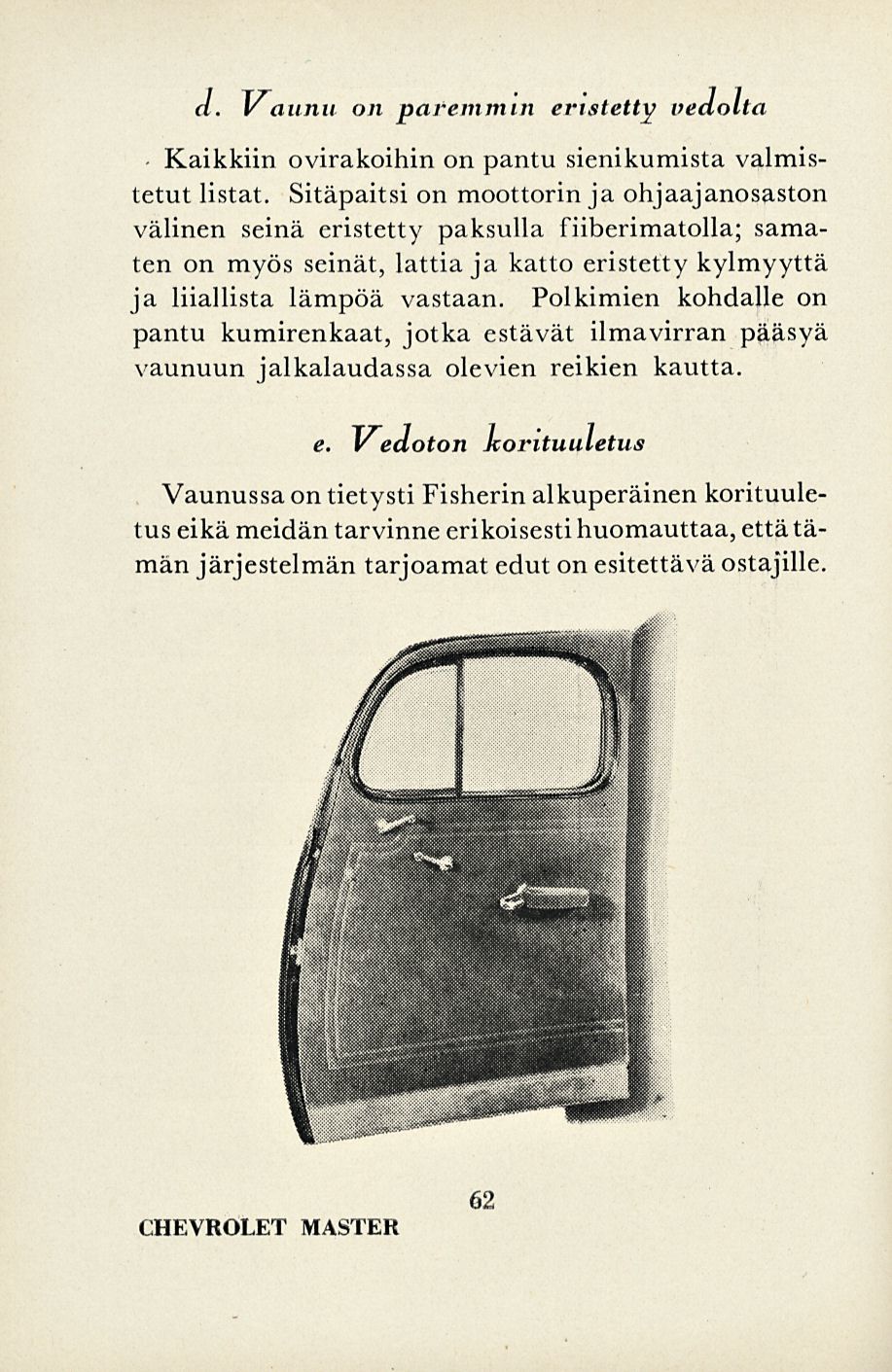 a. vaunu on paremmin eristetty vedolta Kaikkiin ovirakoihin on pantu sienikumista valmistetut listat.