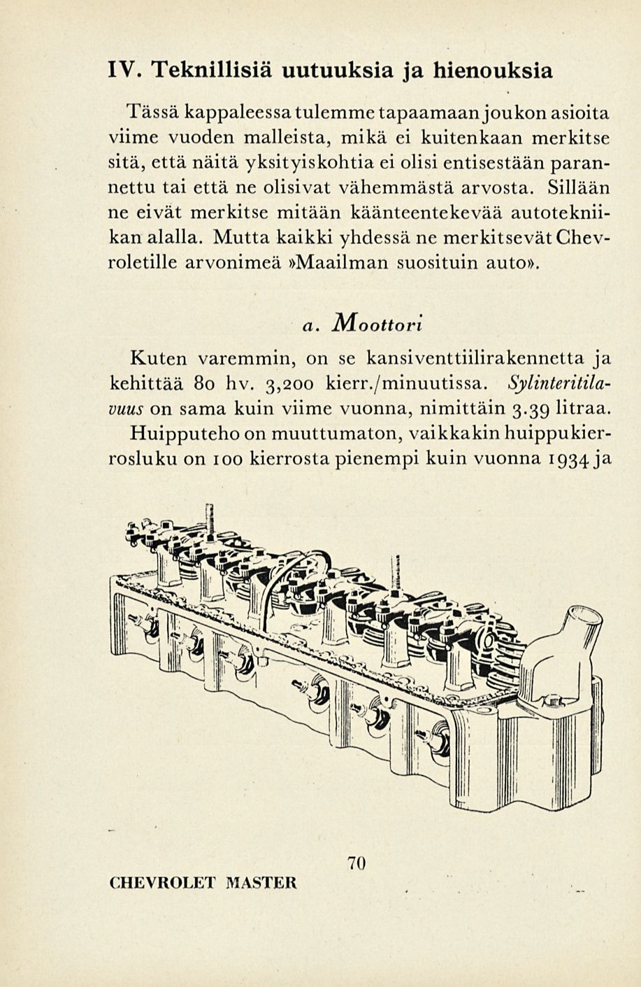 IV. Teknillisiä uutuuksia ja hienouksia Tässä kappaleessa tulemme tapaamaan joukon asioita viime vuoden malleista, mikä ei kuitenkaan merkitse sitä, että näitä yksityiskohtia ei olisi entisestään