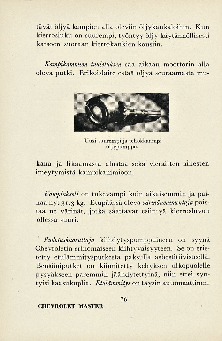 tavat öljyä kampien alla oleviin öljykaukaloihin. Kun kierrosluku on suurempi, työntyy öljy käytännöllisesti katsoen suoraan kiertokankien kousiin.