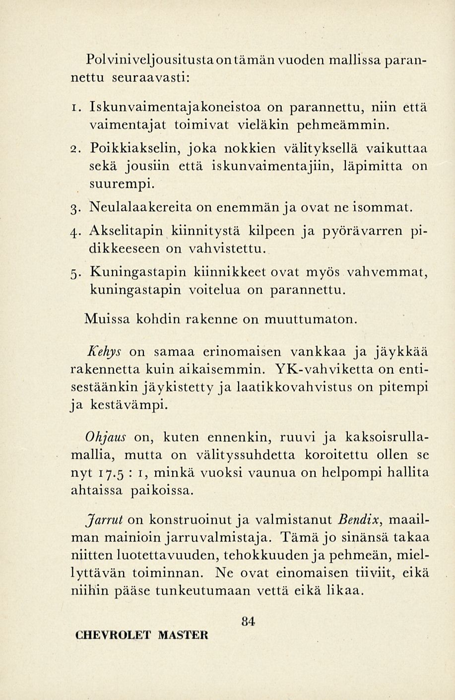 Pol viniveljousitusta on tämän vuoden mallissa parannettu seuraavasti: i. Iskunvaimentajakoneistoa on parannettu, niin että valmentajat toimivat vieläkin pehmeämmin. 2.