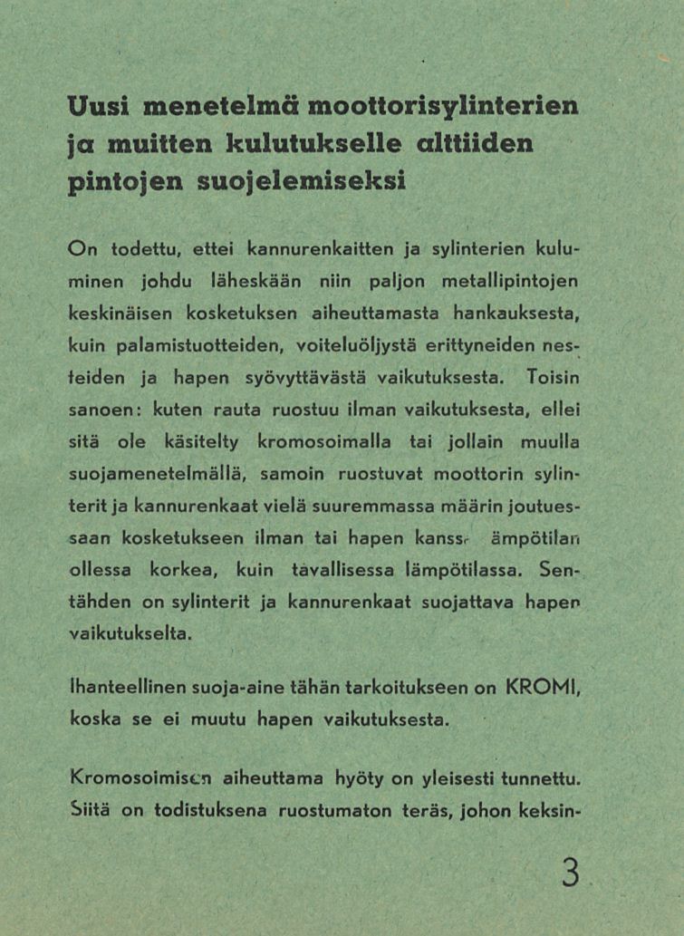 Uusi menetelmä moottorisylinterien ja muitten kulutukselle alttiiden pintojen suojelemiseksi On todettu, ettei kannurenkaitten ja sylinterien kuluminen johdu läheskään niin paljon metallipintojen