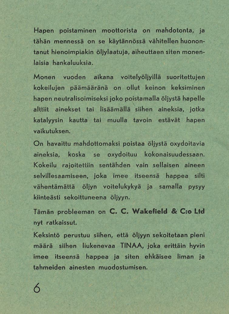 Hapen poistaminen moottorista on mahdotonta, ja tähän mennessä on se käytännössä vähitellen huonontanut hienoimpiakin öljylaatuja, aiheuttaen siten monenlaisia hankaluuksia.