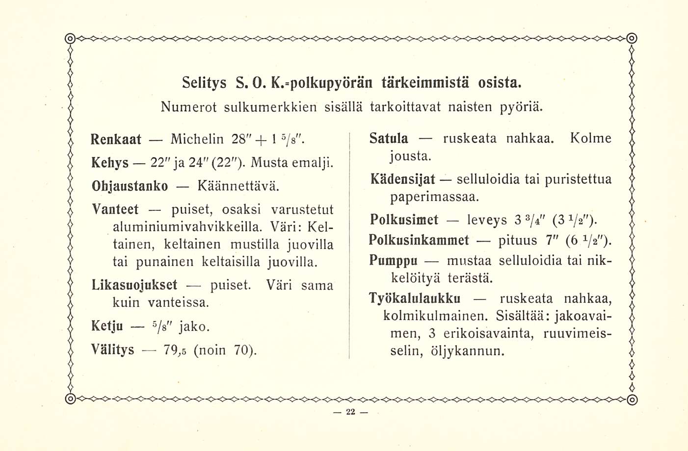 Selitys S. 0. K.=polkupyörän tärkeimmistä osista. Numerot sulkumerkkien sisällä tarkoittavat naisten pyöriä. Renkaat Michelin 28" + 1 5 / a". Kehys Ohjaustanko 22" ja 24" (22"). Musta emalji.