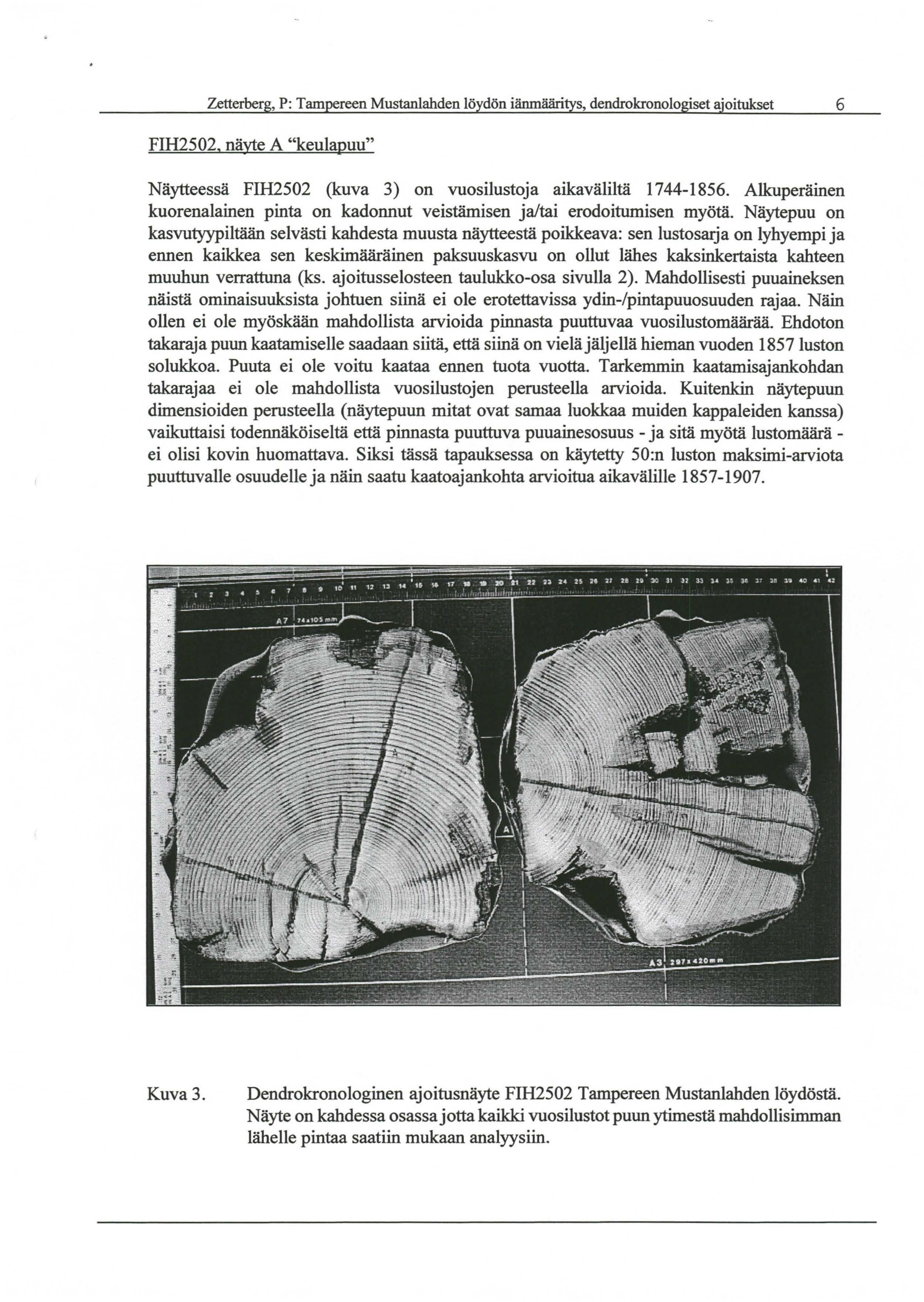 Zetterberg, P: Tampereen Mustanlahden löydön iänmääritys, dendrokronologiset ajoitukset 6 FIH2502, näyte A "keulapuu" Näytteessä FIH2502 (kuva 3) on vuosilustoja aikaväliltä 1744-1856.