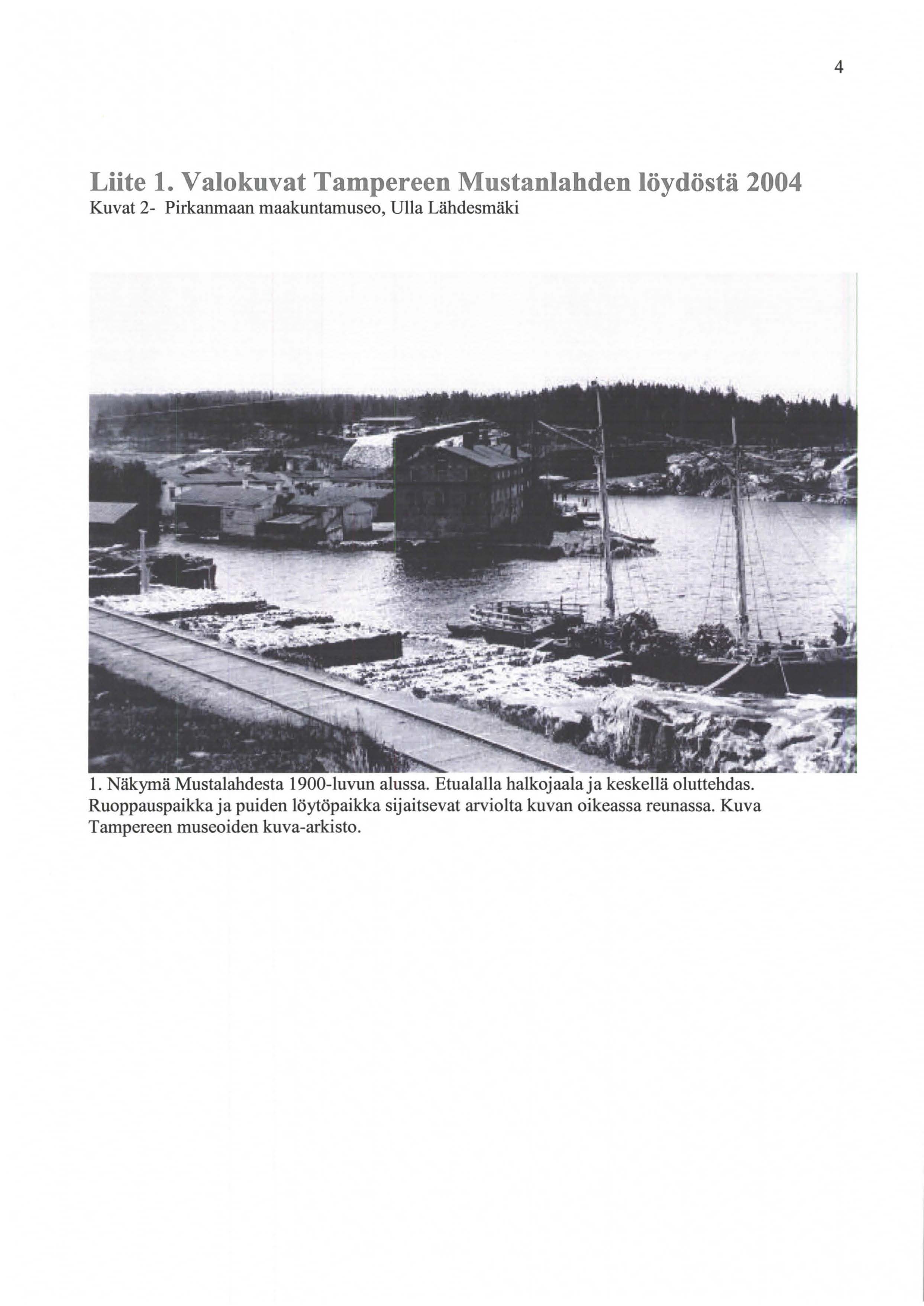 4 Liite 1. Valokuvat Tampereen Mustanlahden löydöstä 2004 Kuvat 2- Pirkanmaan maakuntamuseo, Ulla Lähdesmäki 1. Näkymä Mustalahdesta 1900-luvun alussa.