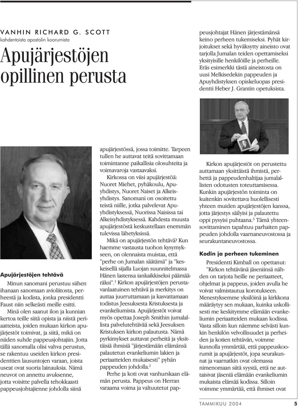 Kirkossa on viisi apujärjestöä: Nuoret Miehet, pyhäkoulu, Apuyhdistys, Nuoret Naiset ja Alkeisyhdistys.