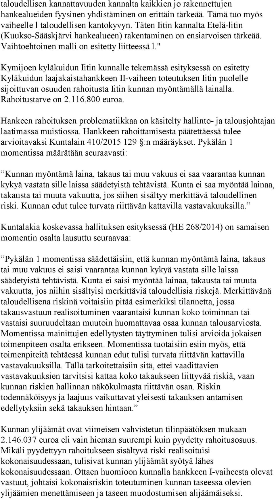 " Kymijoen kyläkuidun Iitin kunnalle tekemässä esityksessä on esitetty Kyläkuidun laajakaistahankkeen II-vaiheen toteutuksen Iitin puolelle sijoittuvan osuuden rahoitusta Iitin kunnan myöntämällä