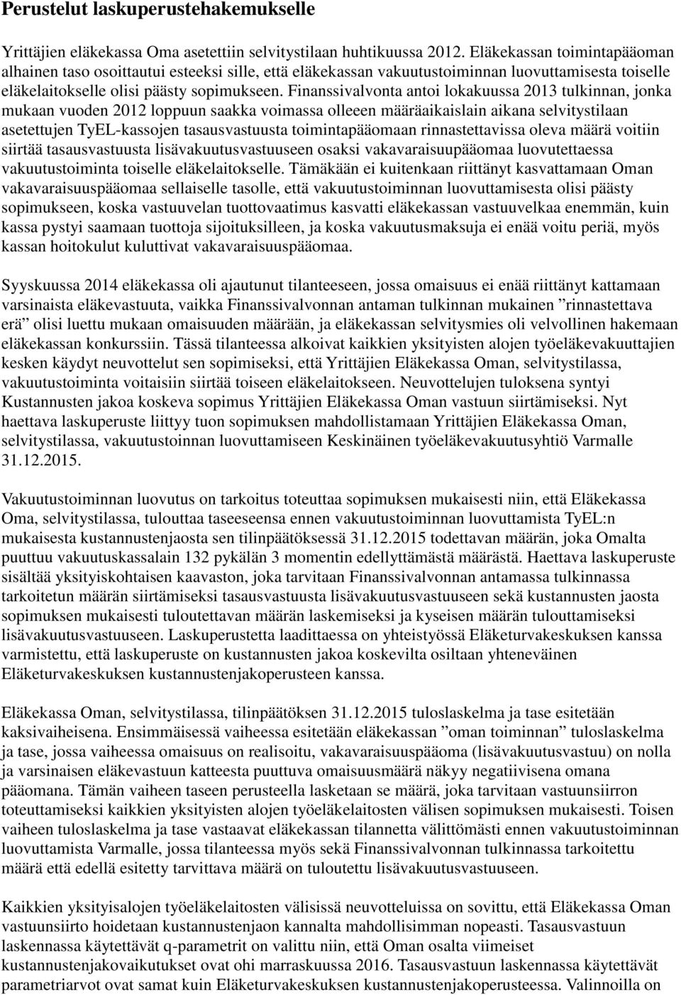 Finanssivalvonta antoi lokakuussa 2013 tulkinnan, jonka mukaan vuoden 2012 loppuun saakka voimassa olleeen määräaikaislain aikana selvitystilaan asetettujen TyEL-kassojen tasausvastuusta