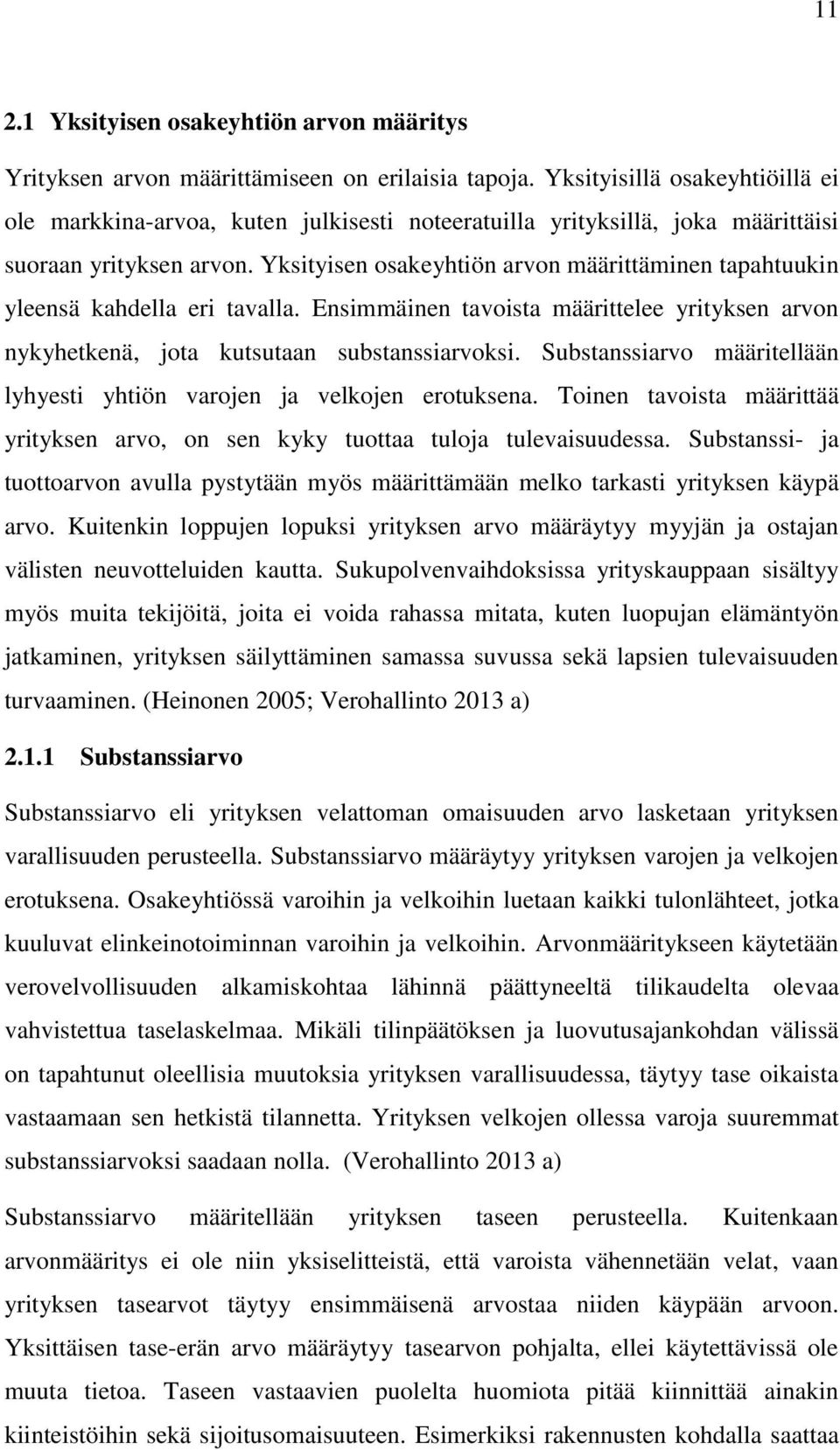 Yksityisen osakeyhtiön arvon määrittäminen tapahtuukin yleensä kahdella eri tavalla. Ensimmäinen tavoista määrittelee yrityksen arvon nykyhetkenä, jota kutsutaan substanssiarvoksi.