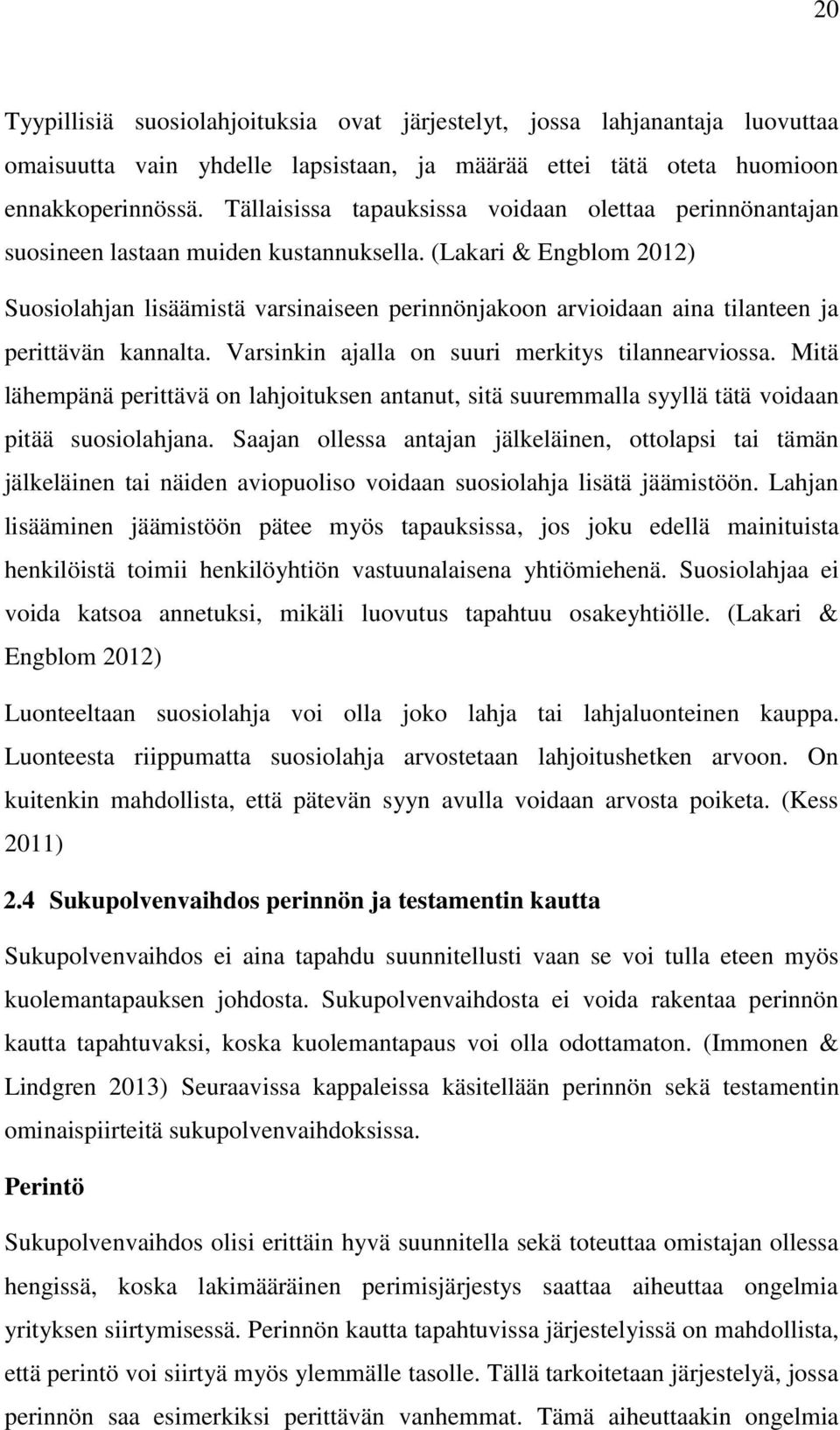 (Lakari & Engblom 2012) Suosiolahjan lisäämistä varsinaiseen perinnönjakoon arvioidaan aina tilanteen ja perittävän kannalta. Varsinkin ajalla on suuri merkitys tilannearviossa.