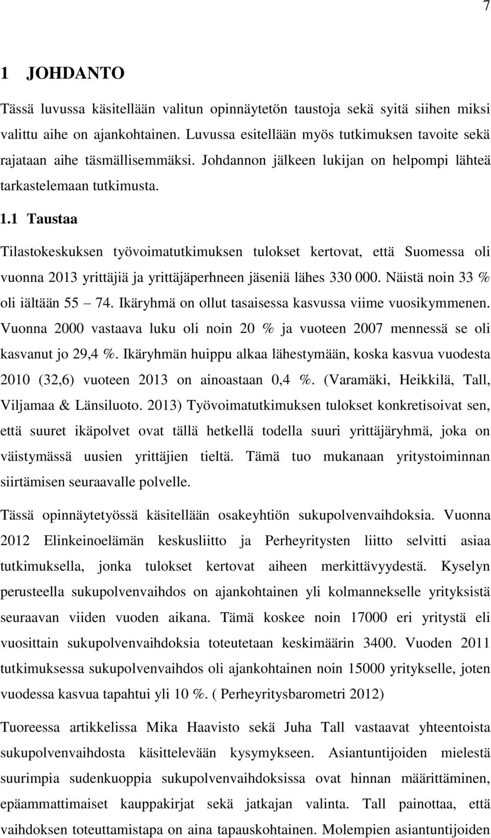 1 Taustaa Tilastokeskuksen työvoimatutkimuksen tulokset kertovat, että Suomessa oli vuonna 2013 yrittäjiä ja yrittäjäperhneen jäseniä lähes 330 000. Näistä noin 33 % oli iältään 55 74.