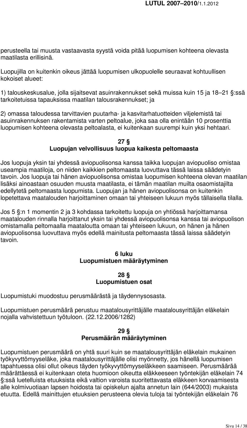 tarkoitetuissa tapauksissa maatilan talousrakennukset; ja 2) omassa taloudessa tarvittavien puutarha- ja kasvitarhatuotteiden viljelemistä tai asuinrakennuksen rakentamista varten peltoalue, joka saa