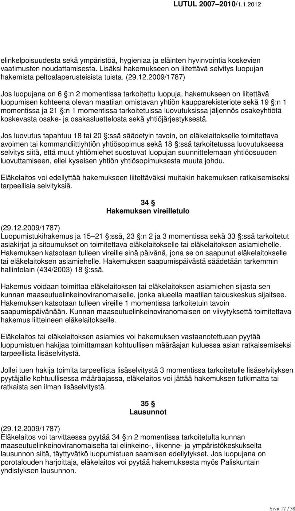 2009/1787) Jos luopujana on 6 :n 2 momentissa tarkoitettu luopuja, hakemukseen on liitettävä luopumisen kohteena olevan maatilan omistavan yhtiön kaupparekisteriote sekä 19 :n 1 momentissa ja 21 :n 1