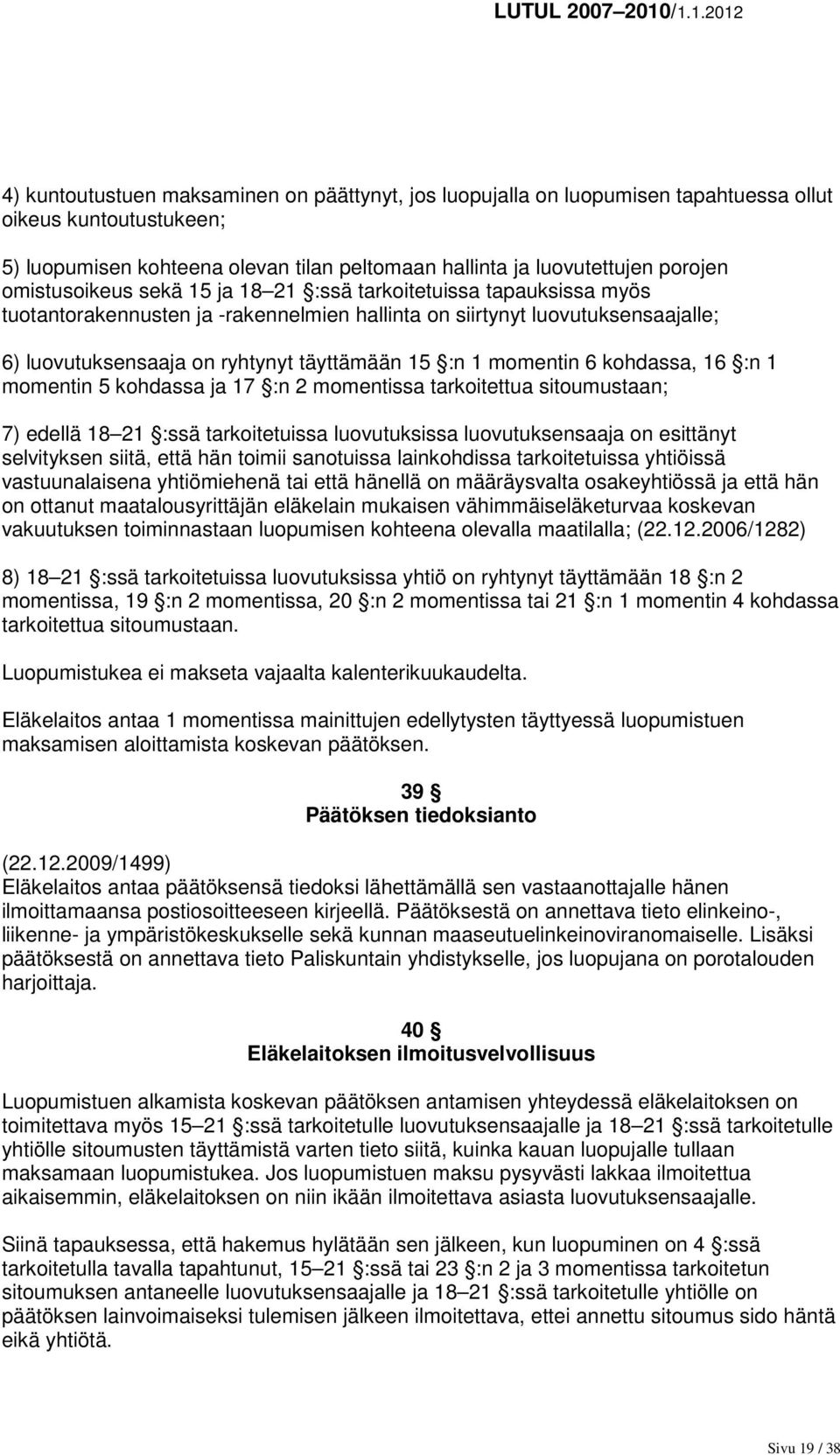 momentin 6 kohdassa, 16 :n 1 momentin 5 kohdassa ja 17 :n 2 momentissa tarkoitettua sitoumustaan; 7) edellä 18 21 :ssä tarkoitetuissa luovutuksissa luovutuksensaaja on esittänyt selvityksen siitä,