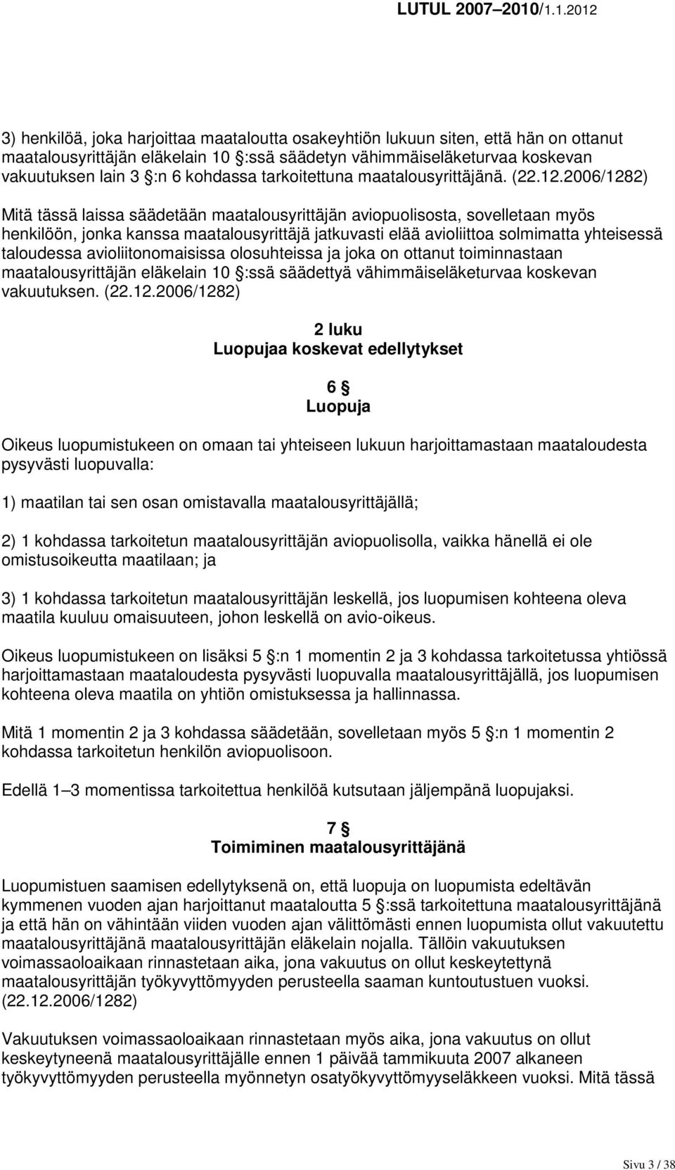 2006/1282) Mitä tässä laissa säädetään maatalousyrittäjän aviopuolisosta, sovelletaan myös henkilöön, jonka kanssa maatalousyrittäjä jatkuvasti elää avioliittoa solmimatta yhteisessä taloudessa