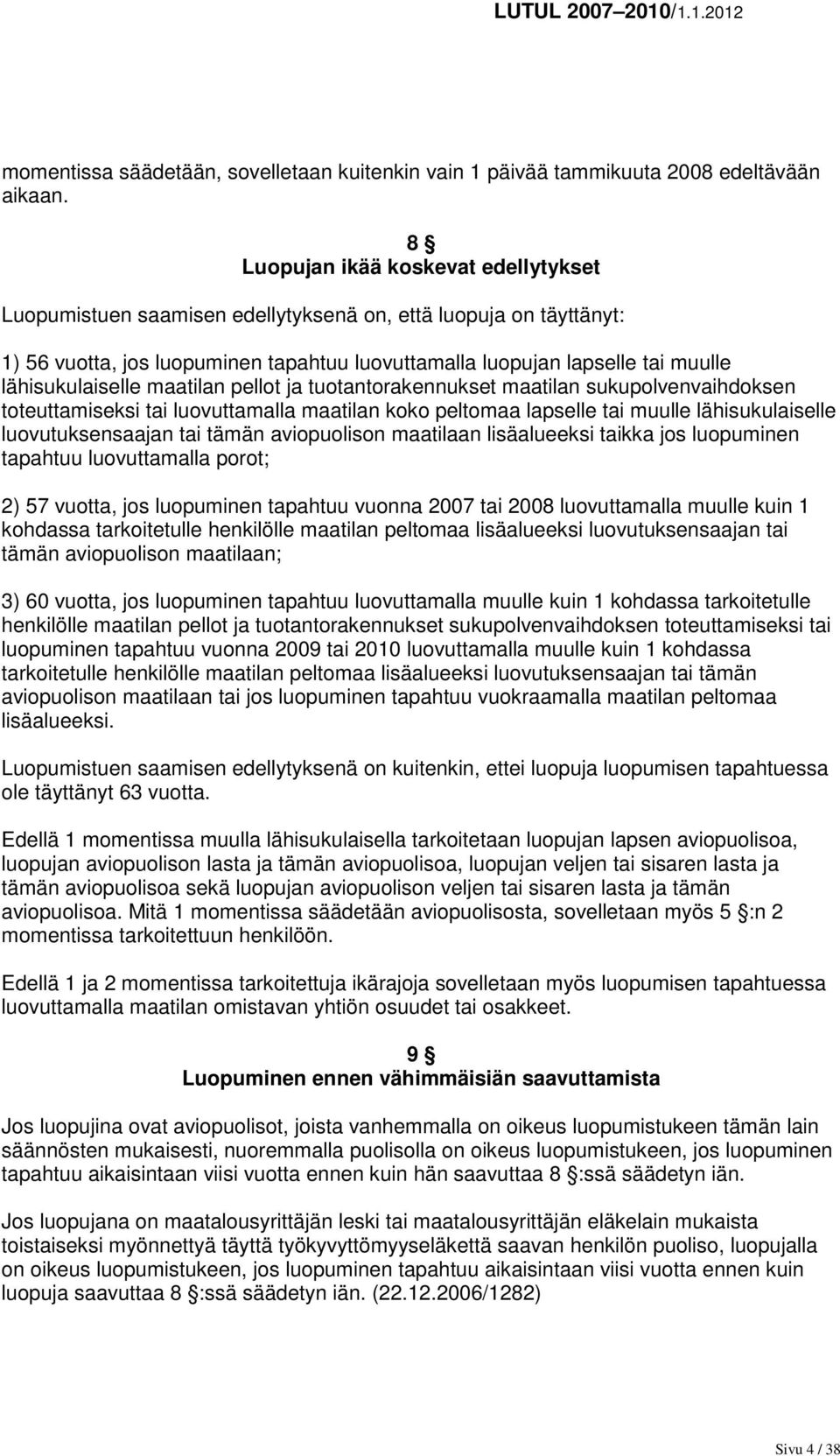 lähisukulaiselle maatilan pellot ja tuotantorakennukset maatilan sukupolvenvaihdoksen toteuttamiseksi tai luovuttamalla maatilan koko peltomaa lapselle tai muulle lähisukulaiselle luovutuksensaajan