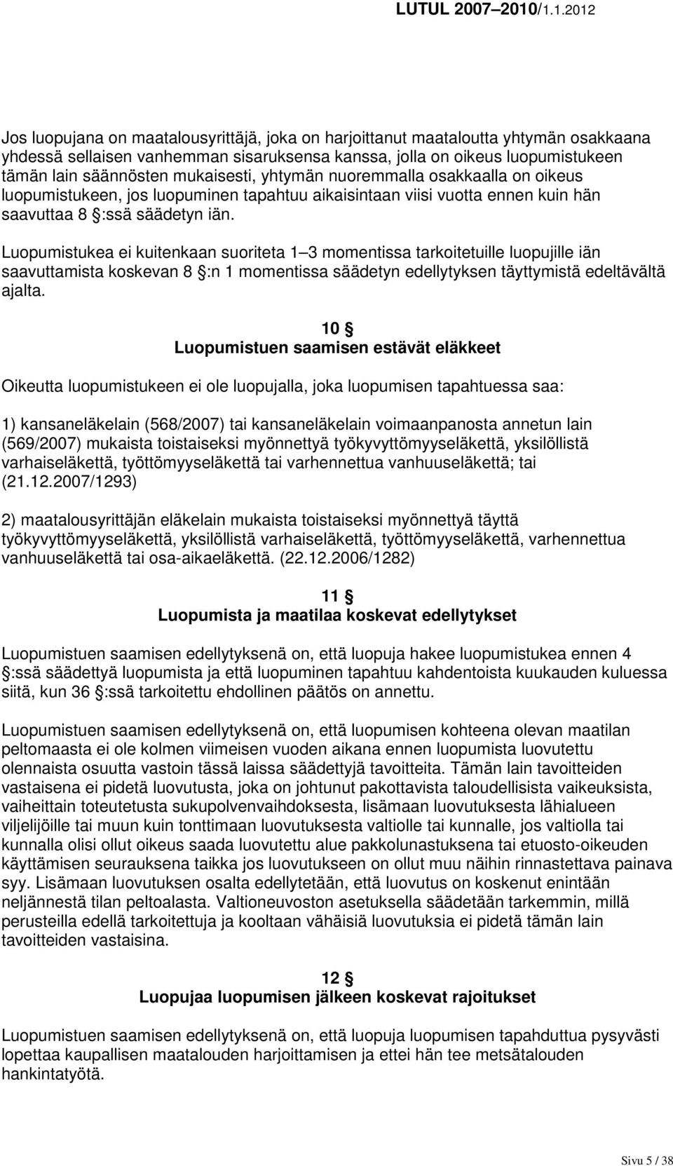 Luopumistukea ei kuitenkaan suoriteta 1 3 momentissa tarkoitetuille luopujille iän saavuttamista koskevan 8 :n 1 momentissa säädetyn edellytyksen täyttymistä edeltävältä ajalta.