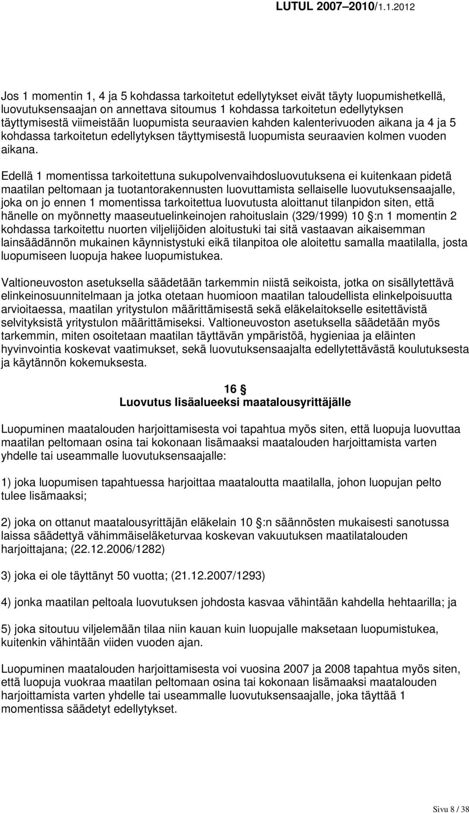 Edellä 1 momentissa tarkoitettuna sukupolvenvaihdosluovutuksena ei kuitenkaan pidetä maatilan peltomaan ja tuotantorakennusten luovuttamista sellaiselle luovutuksensaajalle, joka on jo ennen 1