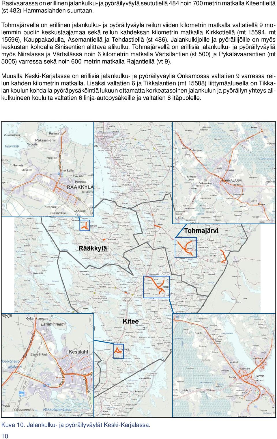 15594, mt 15596), Kauppakadulla, Asemantiellä ja Tehdastiellä (st 486). Jalankulkijoille ja pyöräilijöille on myös keskustan kohdalla Sinisentien alittava alikulku.