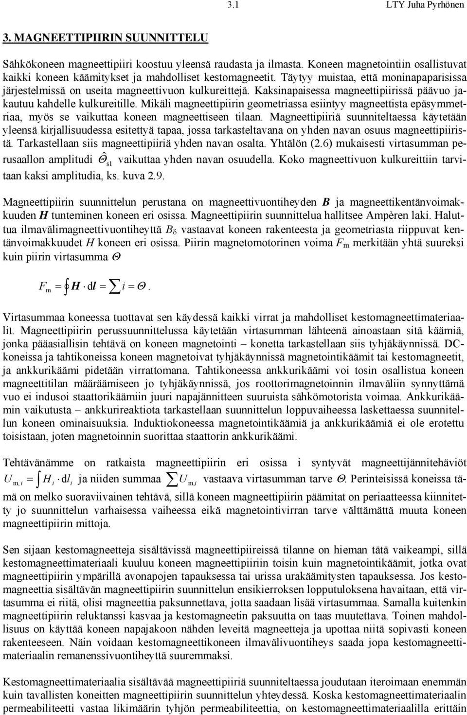 Mikäli agneettipiirin geoetriassa esiintyy agneettista epäsyetriaa, yös se vaikuttaa koneen agneettiseen tilaan.