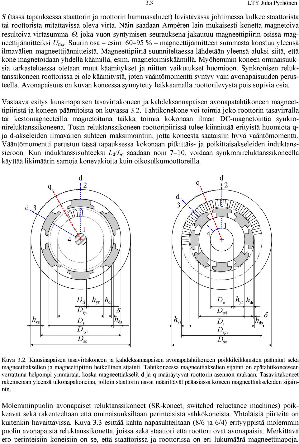 6 95 % agneettijännitteen suasta koostuu yleensä ilavälien agneettijännitteistä. Magneettipiiriä suunniteltaessa lähetään yleensä aluksi siitä, että kone agnetoiaan yhellä kääillä, esi.