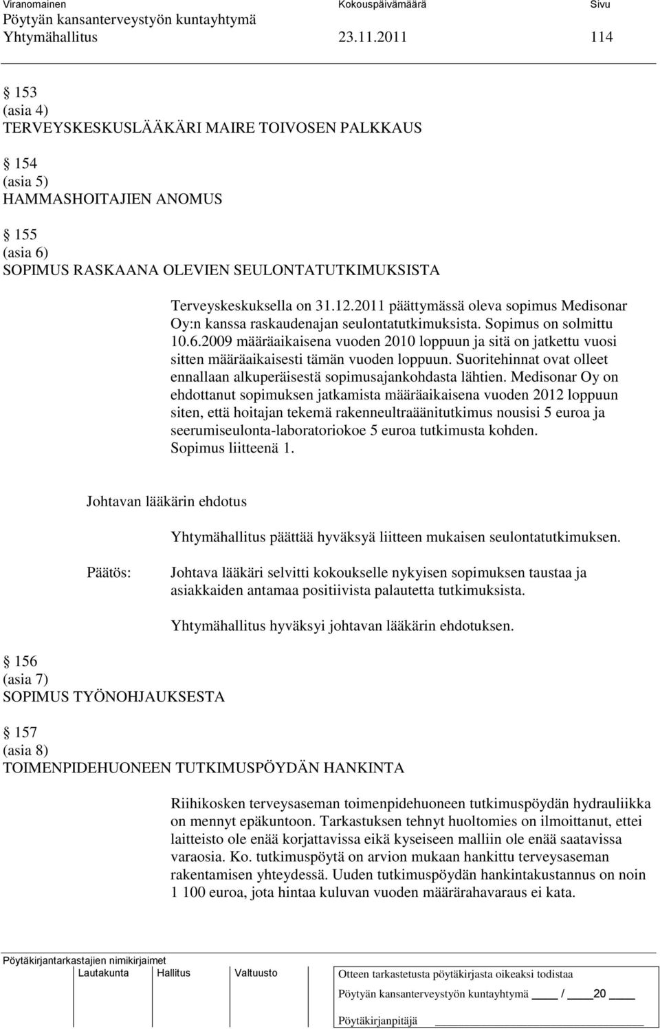 2011 päättymässä oleva sopimus Medisonar Oy:n kanssa raskaudenajan seulontatutkimuksista. Sopimus on solmittu 10.6.