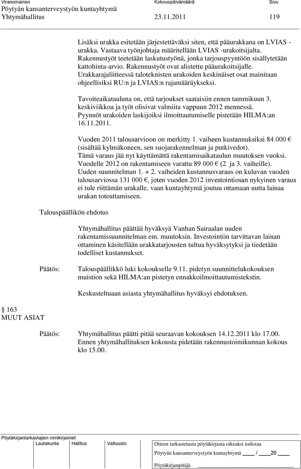 Urakkarajaliitteessä taloteknisten urakoiden keskinäiset osat mainitaan ohjeellisiksi RU:n ja LVIAS:n rajamääräykseksi. Tavoiteaikatauluna on, että tarjoukset saataisiin ennen tammikuun 3.