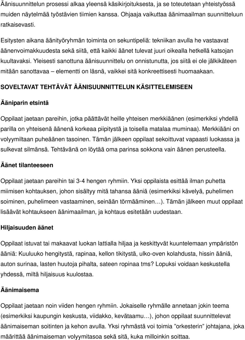 Yleisesti sanottuna äänisuunnittelu on onnistunutta, jos siitä ei ole jälkikäteen mitään sanottavaa elementti on läsnä, vaikkei sitä konkreettisesti huomaakaan.