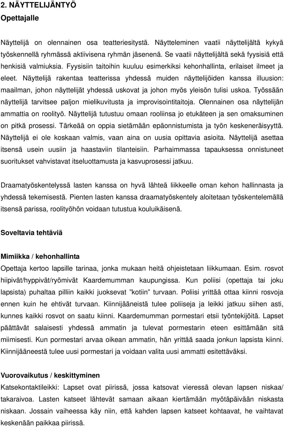 Näyttelijä rakentaa teatterissa yhdessä muiden näyttelijöiden kanssa illuusion: maailman, johon näyttelijät yhdessä uskovat ja johon myös yleisön tulisi uskoa.