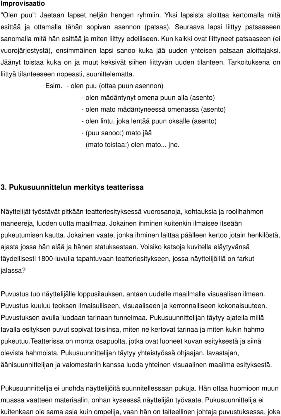 Kun kaikki ovat liittyneet patsaaseen (ei vuorojärjestystä), ensimmäinen lapsi sanoo kuka jää uuden yhteisen patsaan aloittajaksi.