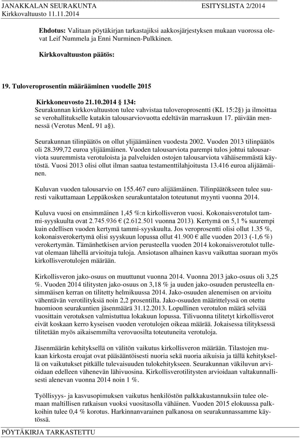 päivään mennessä (Verotus MenL 91 a ). Seurakunnan tilinpäätös on ollut ylijäämäinen vuodesta 2002. Vuoden 2013 tilinpäätös oli 28.399,72 euroa ylijäämäinen.